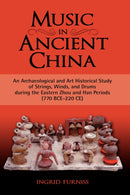Music in Ancient China : An Archaeological and Art Historical Study of Strings, Winds, and Drums During the Eastern Zhou and Han Periods (770 B-9781604975208