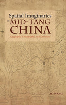 Spatial Imaginaries in Mid-Tang China : Geography, Cartography, and Literature-9781604979411