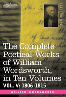 The Complete Poetical Works of William Wordsworth, in Ten Volumes - Vol. V : 1806-1815-9781605202617