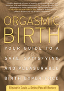 Orgasmic Birth : Your Guide to a Safe, Satisfying, and Pleasurable Birth Experience-9781605295282
