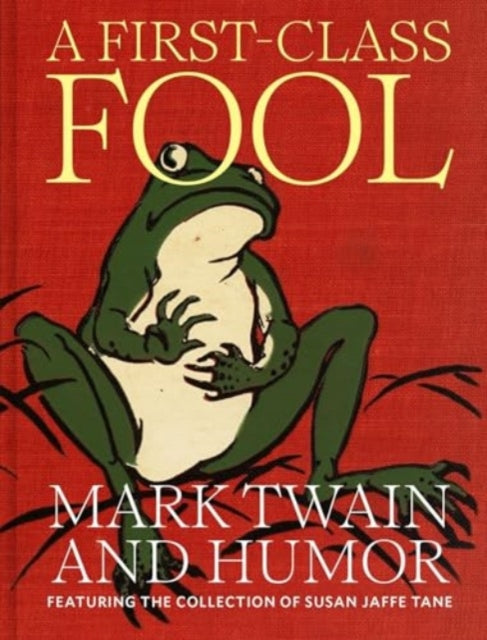 A First-Class Fool : Mark Twain and Humor, Featuring the Collection of Susan Jaffe Tane-9781605831107