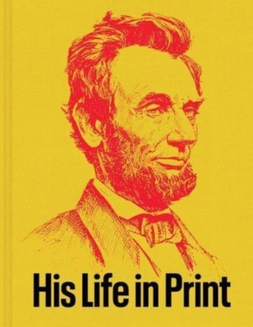Abraham Lincoln: His Life in Print : Books and Ephemera from the David M. Rubenstein Americana Collection-9781605831183
