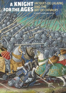 A Knight for the Ages - Jacques de Lalaing and the Art of Chivalry-9781606065754