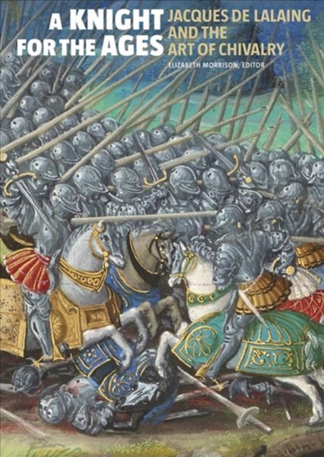 A Knight for the Ages - Jacques de Lalaing and the Art of Chivalry-9781606065754
