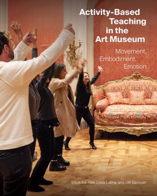 Activity-Based Teaching in the Art Museum : Movement, Embodiment, Emotion-9781606066171