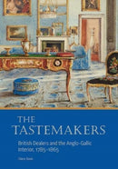 The Tastemakers - British Dealers and the Anglo-Gallic Interior, 1785-1865-9781606066416