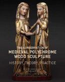 The Conservation of Medieval Polychrome Wood Sculpture – History, Theory, Practice