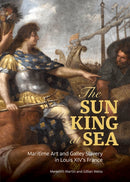 The Sun King at Sea - Maritime Art and Galley Slavery in Louis XIV's France-9781606067307