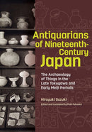 Antiquarians of Nineteenth–Century Japan – The Archaeology of Things in the Late Tokugawa and Early Meiji Periods