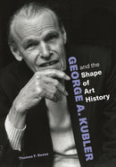 George A. Kubler and the Shape of Art History-9781606068328