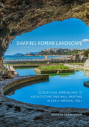 Shaping Roman Landscape : Ecocritical Approaches to Architecture and Decoration in Early Imperial Italy-9781606068489