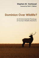 Dominion Over Wildlife? : An Environmental Theology of Human-Wildlife Relations-9781606083437