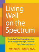 Living Well on the Spectrum : How to Use Your Strengths to Meet the Challenges of Asperger Syndrome/High-Functioning Autism-9781606236345