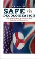 Safe for Decolonization : The Eisenhower Administration, Britain and Singapore-9781606350867
