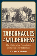 Tabernacles in the Wilderness : The US Christian Commission on the Civil War Battlefront-9781606354735