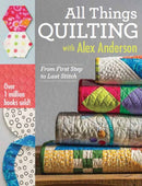 All Things Quilting with Alex Anderson : From First Step to Last Stitch-9781607058564