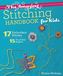 The Amazing Stitching Handbook for Kids : 17 Embroidery Stitches  15 Fun & Easy Projects-9781607059738