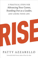 Rise : 3 Practical Steps for Advancing Your Career, Standing Out as a Leader, and Liking Your Life-9781607742609