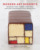 Modern Art Desserts : Recipes for Cakes, Cookies, Confections, and Frozen Treats Based on Iconic Worksof Art [A Baking Book]-9781607743903