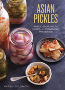 Asian Pickles : Sweet, Sour, Salty, Cured, and Fermented Preserves from Korea, Japan, China, India, and Beyond [A Cookbook]-9781607744764