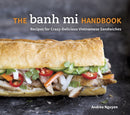 The Banh Mi Handbook : Recipes for Crazy-Delicious Vietnamese Sandwiches [A Cookbook]-9781607745334