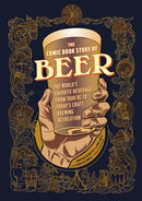 The Comic Book Story of Beer : The World's Favorite Beverage from 7000 BC to Today's Craft Brewing Revolution-9781607746355