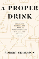 A Proper Drink : The Untold Story of How a Band of Bartenders Saved the Civilized Drinking World [A Cocktails Book]-9781607747543