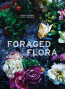 Foraged Flora : A Year of Gathering and Arranging Wild Plants and Flowers-9781607748601