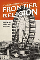 Frontier Religion : Mormons in America, 1857-1907-9781607816881