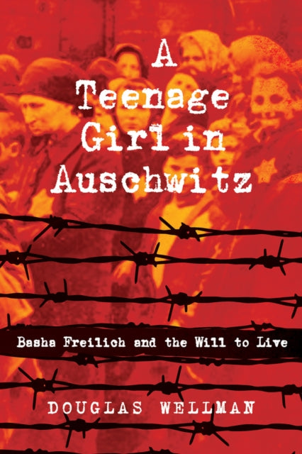 A Teenage Girl in Auschwitz : Basha Freilich and the Will to Live-9781608082896