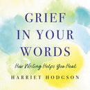 Grief in Your Words : How Writing Helps You Heal-9781608082971