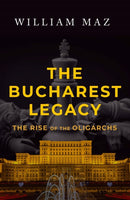 The Bucharest Legacy : The Rise of the Oligarchs-9781608095681