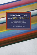 Debord, Time And Spectacle : Hegelian Marxism and Situationist Theory-9781608460793