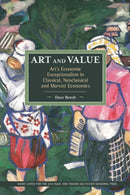 Art And Value: Art's Economic Exceptionalism In Classical, Neoclassical And Marxist Economics : Historical Materialism, Volume 94-9781608466382