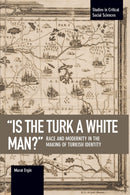 is The Turk A White Man?' : Race and Modernity in the Making of Turkish Identity-9781608468386