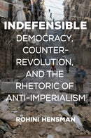Indefensible : Democracy, Counter-Revolution, and the Rhetoric of Anti-Imperialism-9781608469116
