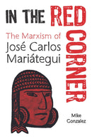 In The Red Corner : The?Marxism?of?Jose?Carlos?Mariategui-9781608469154