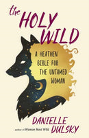The Holy Wild : A Heathen Bible for the Untamed-9781608685271