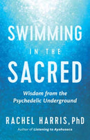 Swimming in the Sacred : Wisdom from the Psychedelic Underground-9781608687305