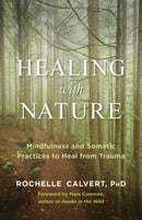 Healing with Nature : Mindfulness and Somatic Practices to Heal from Trauma-9781608687367