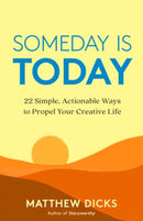 Someday Is Today : 22 Simple, Actionable Ways to Propel Your Creative Life-9781608687503