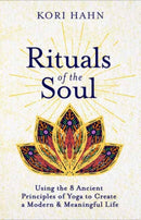Rituals of the Soul : Using the 8 Ancient Principles of Yoga to Create a Modern & Meaningful Life-9781608687527