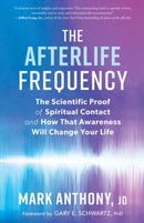 The Afterlife Frequency : The Scientific Proof of Spiritual Contact and How That Awareness Will Change Your Life-9781608687800