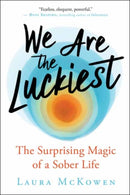 We Are the Luckiest : The Surprising Magic of a Sober Life-9781608687862