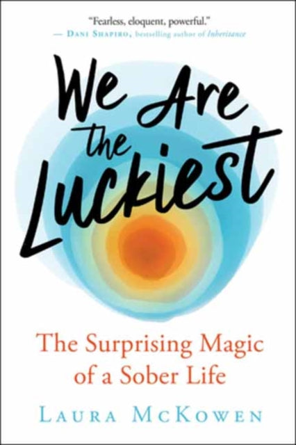 We Are the Luckiest : The Surprising Magic of a Sober Life-9781608687862