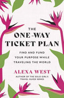 The One-Way Ticket Plan : Find and Fund Your Purpose While Traveling the World-9781608688708