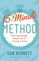 The 15- Minute Method : The Surprisingly Simple Art of Getting It Done-9781608689064