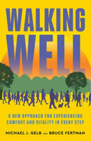 Walking Well : A New Approach for Comfort, Vitality, and Inspiration in Every Step-9781608689125