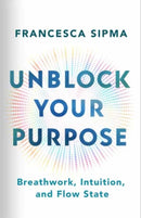 Unblock Your Purpose : Breathwork, Intuition, and Flow State-9781608689262
