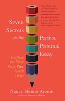 Seven Secrets to the Perfect Personal Essay : Crafting the Story Only You Could Write-9781608689309